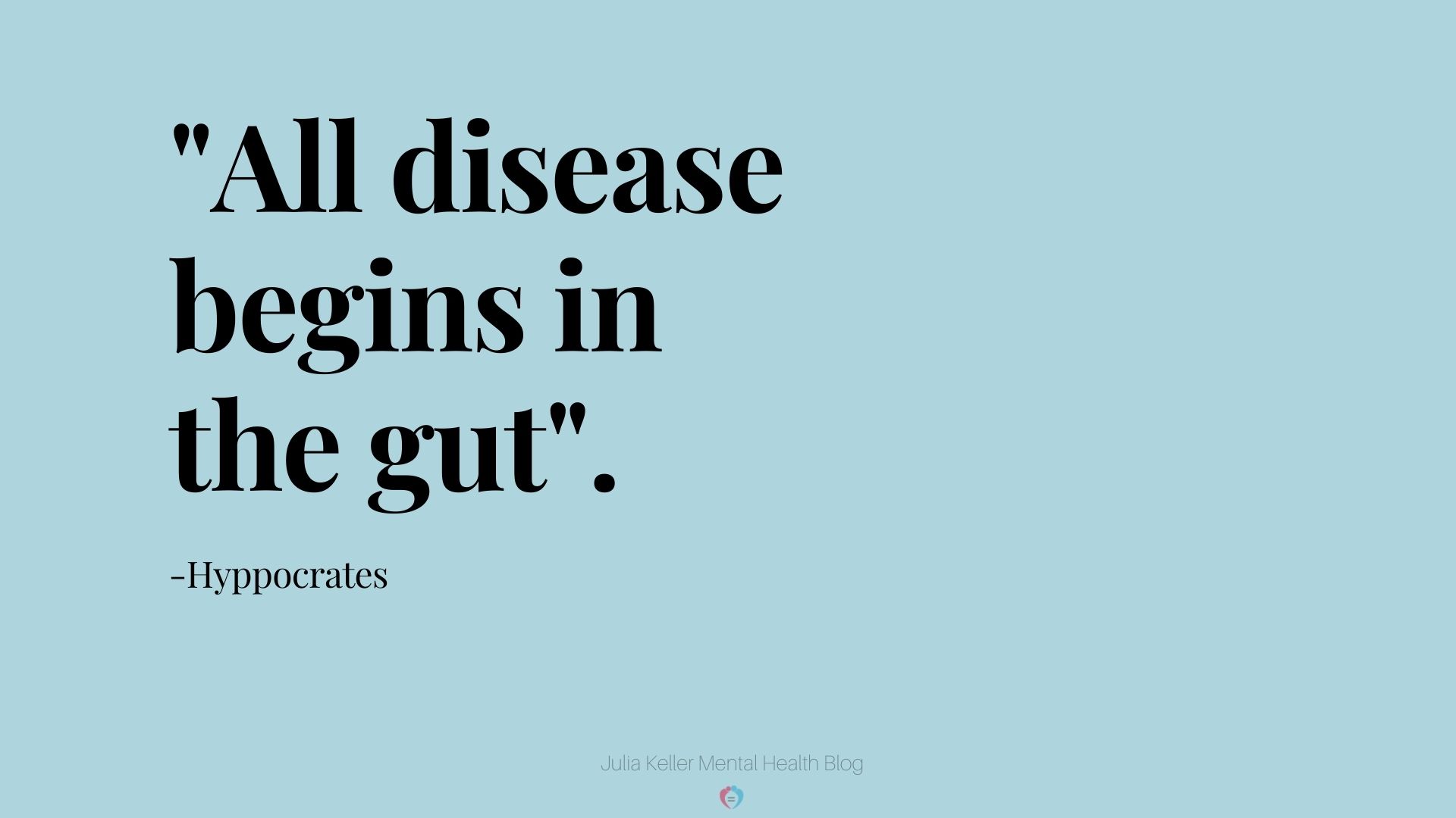 All disease begins in the gut. -Hypocrates
