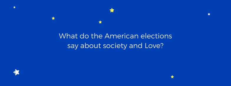 What do the American elections say about society and Love?