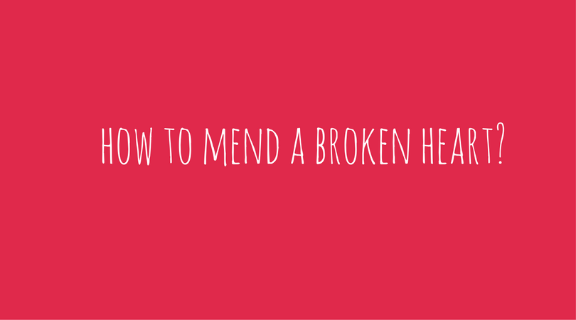 How to Mend A Broken Heart?